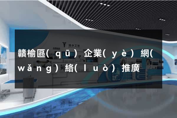 贛榆區(qū)企業(yè)網(wǎng)絡(luò)推廣