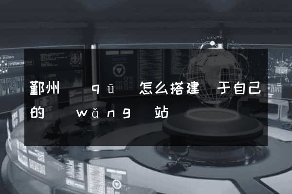 鄞州區(qū)怎么搭建屬于自己的網(wǎng)站