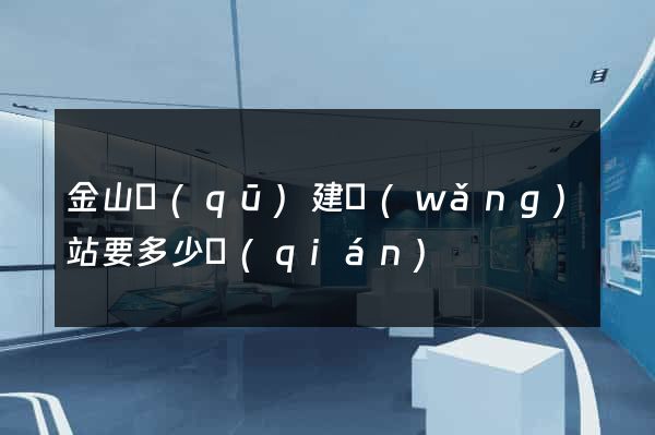 金山區(qū)建網(wǎng)站要多少錢(qián)