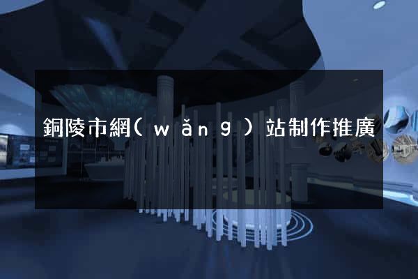 銅陵市網(wǎng)站制作推廣
