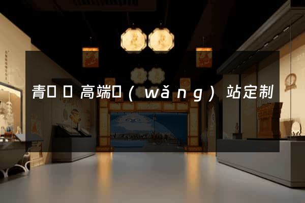 青陽縣高端網(wǎng)站定制