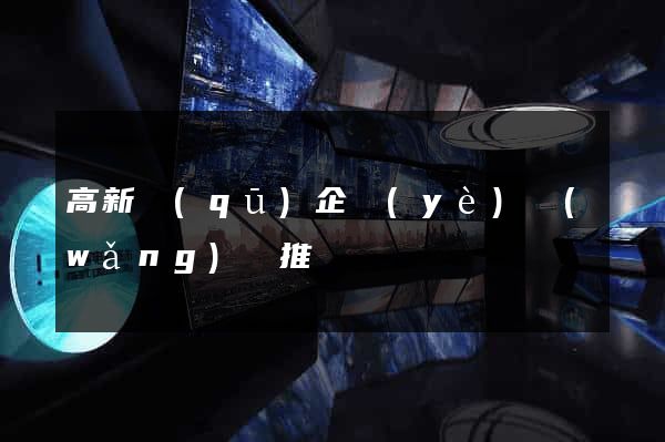 高新區(qū)企業(yè)網(wǎng)絡推廣