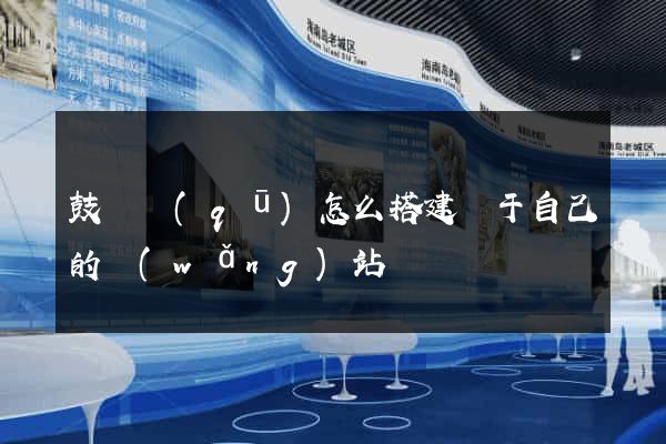 鼓樓區(qū)怎么搭建屬于自己的網(wǎng)站